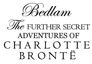 Bedlam:The Further Secret Adventures of Charlotte Bronte